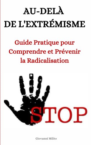 AU-DELÀ DE L'EXTRÉMISME: Guide Pratique pour Comprendre et Prévenir la Radicalisation von Independently published